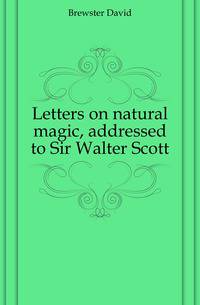 Letters on natural magic, addressed to Sir Walter Scott