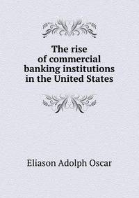 The rise of commercial banking institutions in the United States..