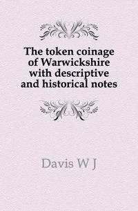 The token coinage of Warwickshire with descriptive and historical notes