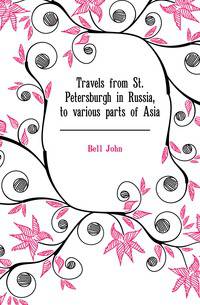 Travels from St. Petersburgh in Russia, to various parts of Asia
