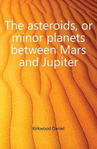 The asteroids, or minor planets between Mars and Jupiter
