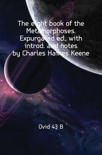 The eight book of the Metamorphoses. Expurgated ed., with introd. and notes by Charles Haines Keene