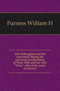 The kidnapped and the ransomed. Being the personal recollections of Peter Still and his wife "Vina," after forty years of slavery