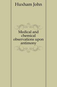 Medical and chemical observations upon antimony