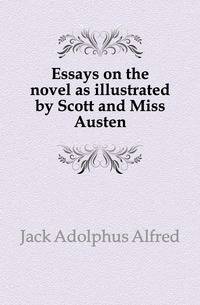 Essays on the novel as illustrated by Scott and Miss Austen