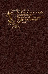 Les Francais au Canada. La jeunesse de Bougainville et la guerre de sept ans (French Edition)