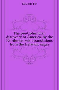 The pre-Columbian discovery of America, by the Northmen, with translations from the Icelandic sagas