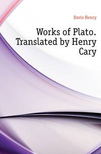 Works of Plato. Translated by Henry Cary