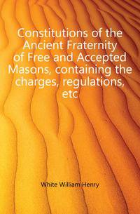 Constitutions of the Ancient Fraternity of Free and Accepted Masons, containing the charges, regulations, etc.