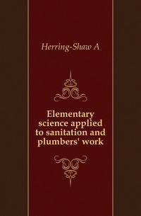 Elementary science applied to sanitation and plumbers' work