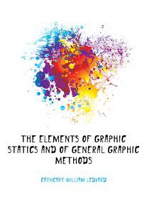 The elements of graphic statics and of general graphic methods