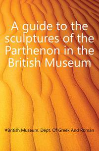 A guide to the sculptures of the Parthenon in the British Museum