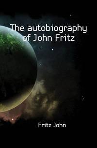 The autobiography of John Fritz