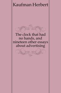 The clock that had no hands, and nineteen other essays about advertising