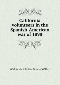 California volunteers in the "Spanish-American war of 1898"