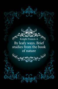 By leafy ways. Brief studies from the book of nature