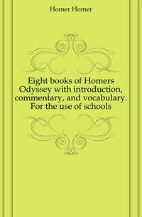 Eight books of Homers Odyssey with introduction, commentary, and vocabulary. For the use of schools