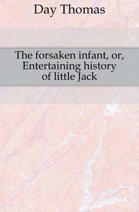 The forsaken infant, or, Entertaining history of little Jack