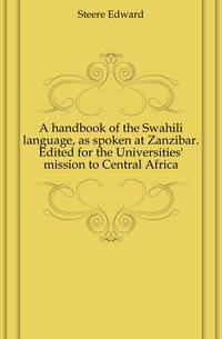 A handbook of the Swahili language, as spoken at Zanzibar. Edited for the Universities' mission to Central Africa