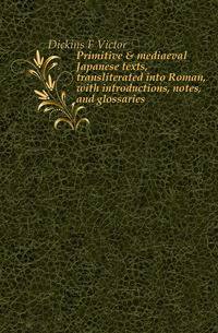 Primitive &amp; mediaeval Japanese texts, transliterated into Roman, with introductions, notes, and glossaries