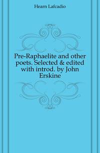 Pre-Raphaelite and other poets. Selected &amp; edited with introd. by John Erskine