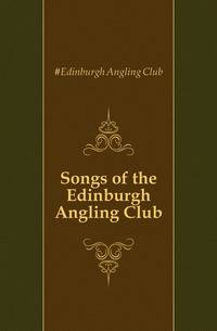 Songs of the Edinburgh Angling Club
