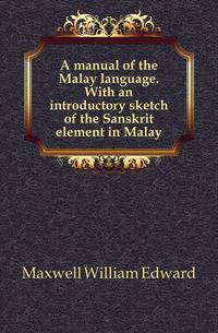 A manual of the Malay language. With an introductory sketch of the Sanskrit element in Malay
