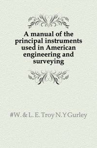 A manual of the principal instruments used in American engineering and surveying