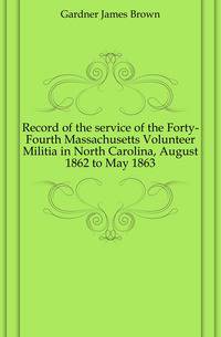 Record of the service of the Forty-Fourth Massachusetts Volunteer Militia in North Carolina, August 1862 to May 1863