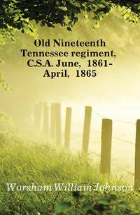 Old Nineteenth Tennessee regiment, C.S.A. June, 1861-April, 1865
