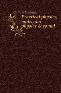 Practical physics, molecular physics &amp; sound