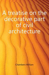 A treatise on the decorative part of civil architecture