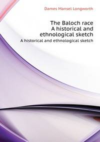 The Baloch race. A historical and ethnological sketch