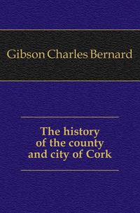 The history of the county and city of Cork