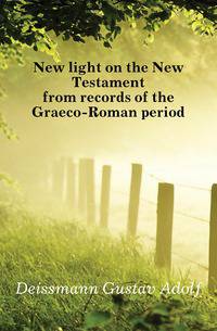 New light on the New Testament from records of the Graeco-Roman period