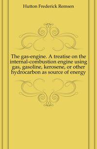The gas-engine. A treatise on the internal-combustion engine using gas, gasoline, kerosene, or other hydrocarbon as source of energy