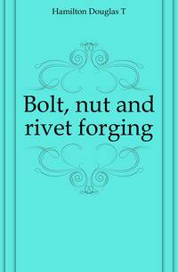 Bolt, nut and rivet forging