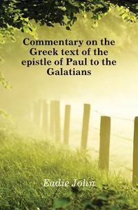 Commentary on the Greek text of the epistle of Paul to the Galatians