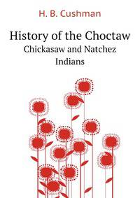History of the Choctaw, Chickasaw and Natchez Indians