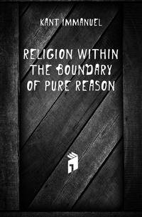 Religion within the boundary of pure reason