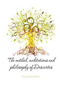 The method, meditations and philosophy of Descartes