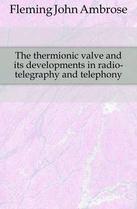 The thermionic valve and its developments in radio-telegraphy and telephony