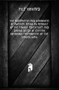 The buccaneers and marooners of America. Being an account of the famous adventures and daring deeds of certain notorious freebooters of the Spanish Main