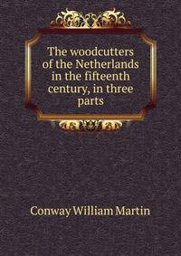 The woodcutters of the Netherlands in the fifteenth century, in three parts ..