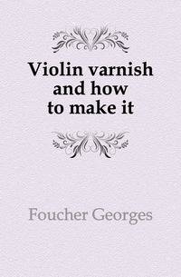 Violin varnish and how to make it