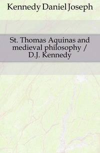 St. Thomas Aquinas and medieval philosophy / D.J. Kennedy