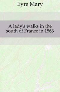 A lady's walks in the south of France in 1863
