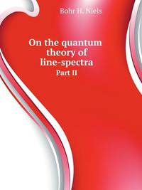 On the quantum theory of line-spectra. Part II