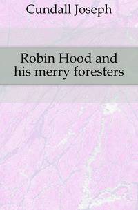Robin Hood and his merry foresters