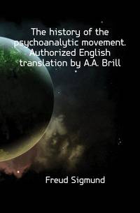 The history of the psychoanalytic movement. Authorized English translation by A.A. Brill